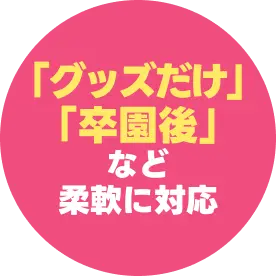 「グッズだけ」「卒園後」など柔軟に対応